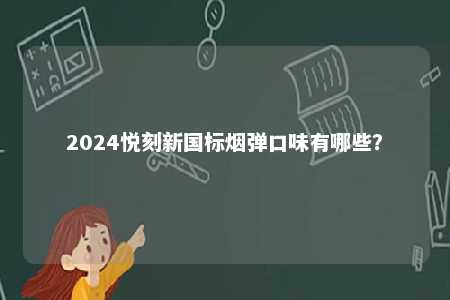2024悦刻新国标烟弹口味有哪些？ 